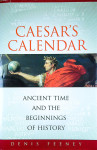 CAESAR’S CALENDAR; ANCIENT TIME AND THE BEGINNINGS OF HISTORY, Denis F