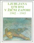 Ljubljana 1170 dni v žični zapori : 1942-1945 / Niko Lukež, Janez Kos
