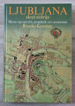 LJUBLJANA SKOZI STOLETJA Branko Korošec