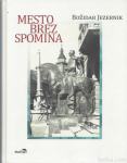 Mesto brez spomina : javni spomeniki / Božidar Jezernik
