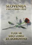 SLOVENIJA 1941-1948-1952; TUDI MI SMO UMRLI ZA DOMOVINO, več avtorjev