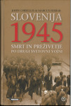 Slovenija 1945 : smrt in preživetje po drugi svetovni vojni