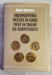 SREDNJEVEŠKI PEČATI IN GRBI MEST IN TRGOV NA SLOVENSKEM Božo Otorepec