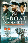 THE U-BOAT COMMANDERS; KNIGHT’S CROSS HOLDERS 1939-1945, Jeremy Dixon