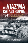 The Viaz'ma Catastrophe 1941: The Red Army's Disastrous Stand...