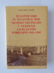 ŽELEZNIČARJI IN ŽELEZNICE POD NEMŠKO OKUPACIJO V NEKDANJI LJ.POKRAJINI