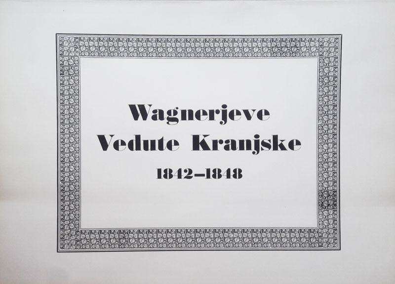 WAGNERJEVE VEDUTE KRANJSKE 1842-1848, reprodukcije grafičnih listov
