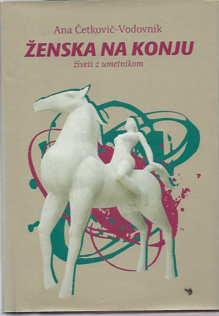 Ženska na konju : živeti z umetnikom / Ana Četkovič-Vodovnik