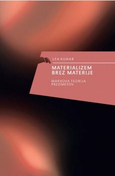 Materializem brez materije: Marxova teorija predmetov; Lea Kuhar