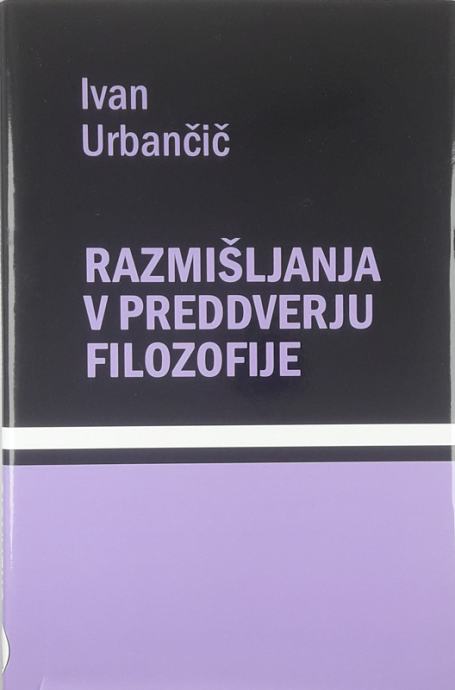 RAZMIŠLJANJA V PREDDVERJU FILOZOFIJE, Ivan Urbančič