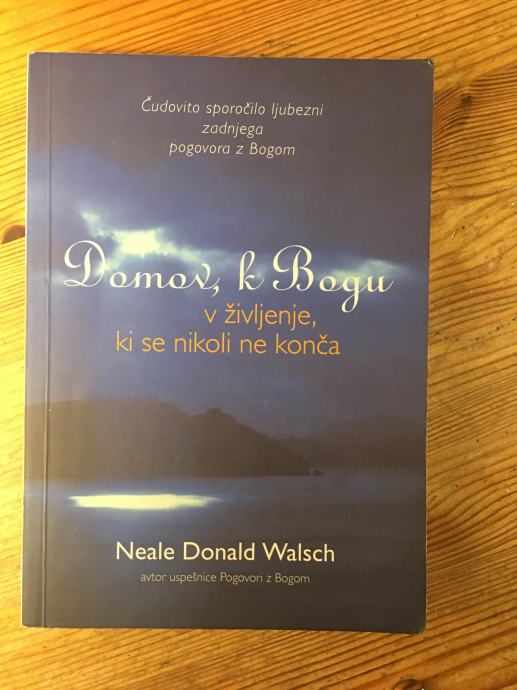 NEAL DONALD WALSCH - DOMOV, K BOGU V ŽIVLJENJE, KI SE NIKOLI NE KONČA