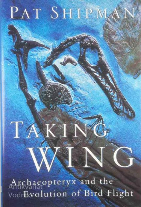 TAKING WING: Archaeopteryx and the evolution of bird flight, Pat Shipm