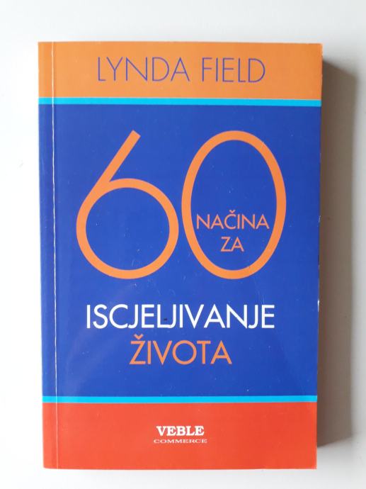 LYNDA FIELD, 60 NAČINA ZA ISCJELJIVANJE ŽIVOTA