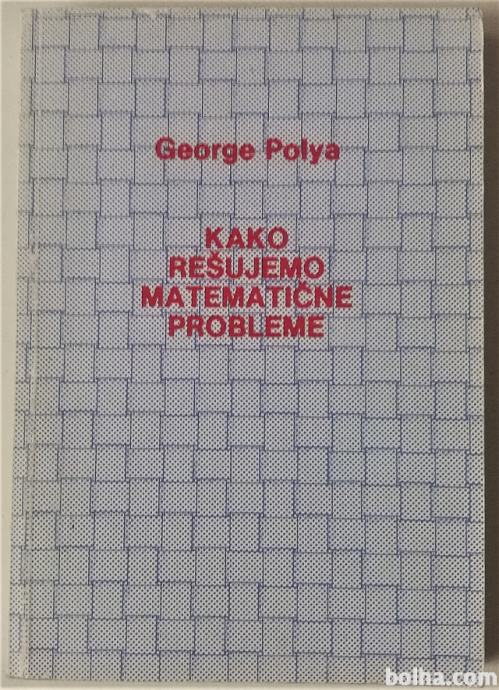 KAKO REŠUJEMO MATEMATIČNE PROBLEME – George Polya