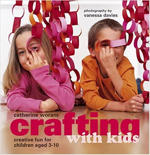 Crafting With Kids: Creative Fun for Children Aged 3-10