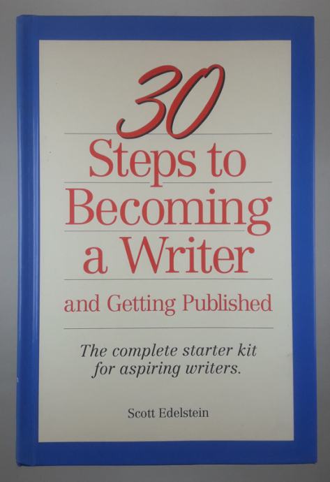 30 STEPS TO BECOMING A WRITER AND GETTING PUBLISHED, Scott Edelstein