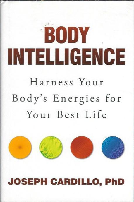 Body Intelligence: Harness Your Body's Energies for Your Best Life