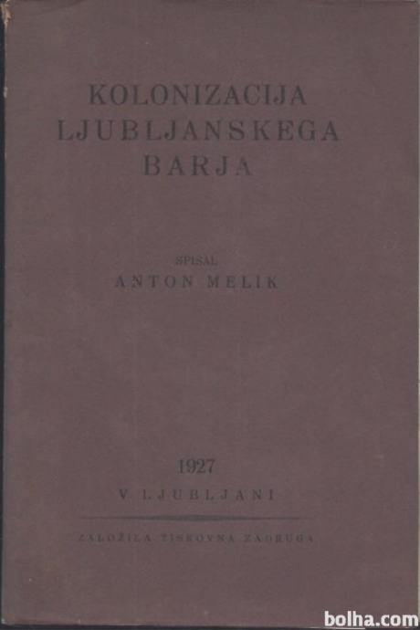 Kolonizacija Ljubljanskega barja / spisal Anton Melik