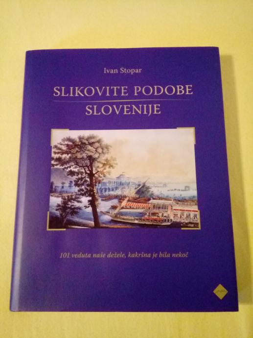 Slikovite podobe Slovenije : 101 veduta naše dežele (Ivan Stopar)