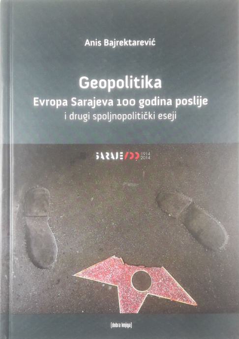 GEOPOLITIKA; EVROPA SARAJEVA 100 GODINA POSLIJE, Anis Bajrektarević