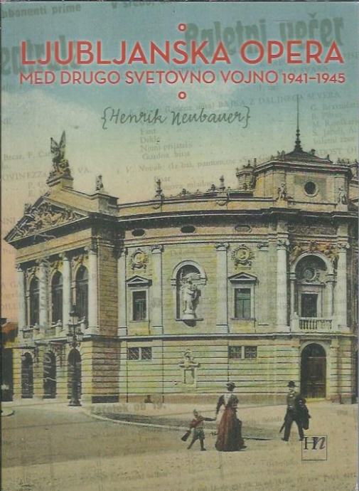 Ljubljanska Opera med drugo svetovno vojno 1941-1945 / Henrik Neubauer