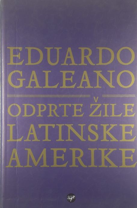 ODPRTE ŽILE LATINSKE AMERIKE, Eduardo Galeano