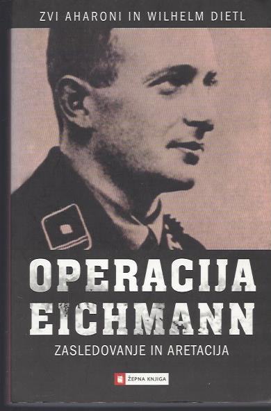 Operacija Eichmann : zasledovanje in aretacija / Zvi Aharoni i